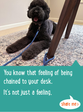 You know that feeling of being chained to your desk. It's not just a feeling.