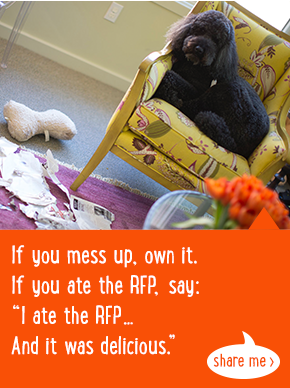 If you mess up, own it. If you ate the RFP, say: 'I ate the RFP... And it was delicious.'