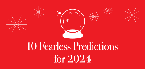 10 Fearless Predictions for 2024
